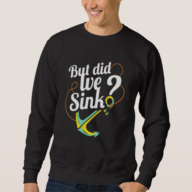 Boat Owner I Boat Captains I But Did We Sink Sweatshirt (Front)