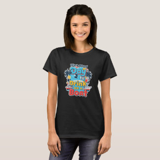 Boat Sayings "It's A Good Day To Drink On A Boat" T-Shirt
