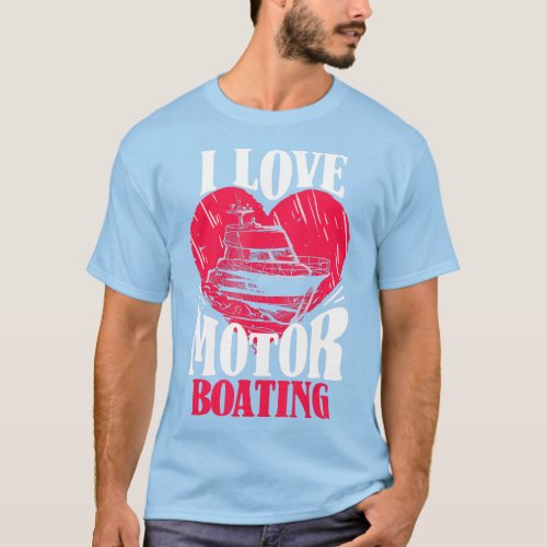 Boater Boat Driver I Love Motor Boating T_Shirt