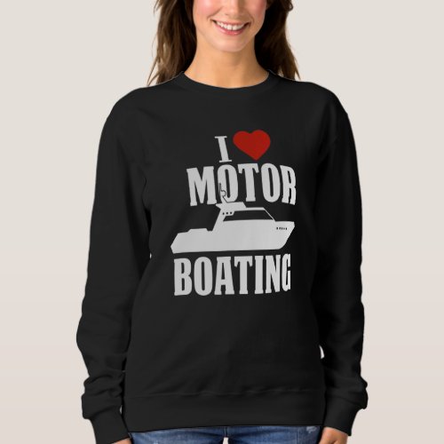Boater I Love Motor Boating  Boating Sweatshirt