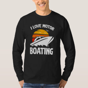 Boater I Love Motor Boating Boating T-Shirt