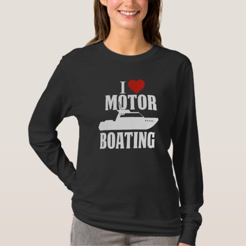 Boater I Love Motor Boating  Boating T_Shirt