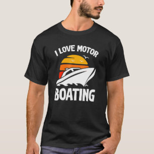Boater I Love Motor Boating Boating T-Shirt