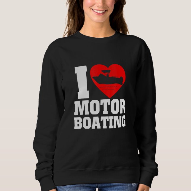 Boater I Love Motor Boating For Boat Sweatshirt (Front)