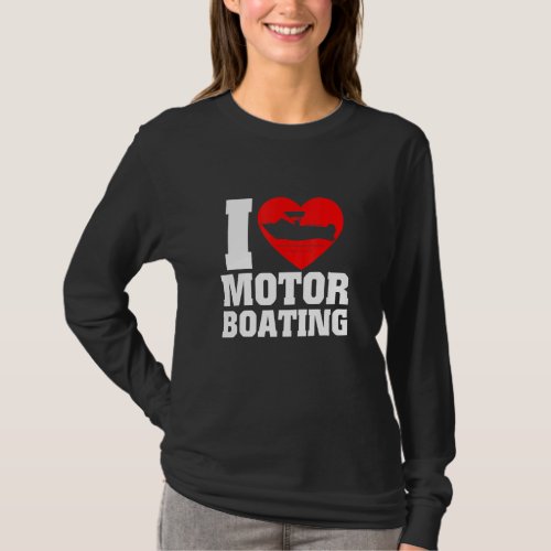 Boater I Love Motor Boating For Boat T_Shirt