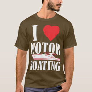 Boater I Love Motor Boating Funny Boating Boat Ca T-Shirt