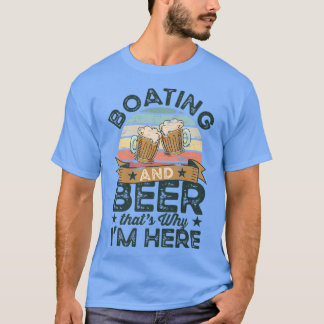 Boating and Beer that's why I'm here Funny  T-Shirt