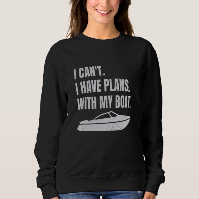 Boating Boat Owner I Can't I Have Plans With My Bo Sweatshirt (Front)