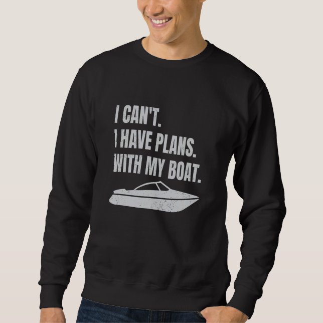 Boating Boat Owner I Can't I Have Plans With My Bo Sweatshirt (Front)