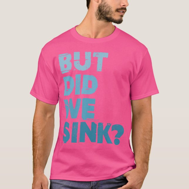 Boating But Did We Sink Flatboat Pontoon Captain F T-Shirt (Front)