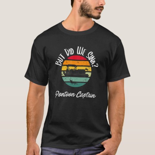 Boating But Did We Sink Flatboat Pontoon Captain F T_Shirt