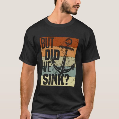 Boating But Did We Sink Pontoon Captain T_Shirt