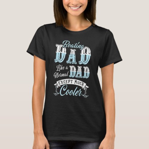 Boating Dad Much Cooler Sailing Fathers Day T_Shirt