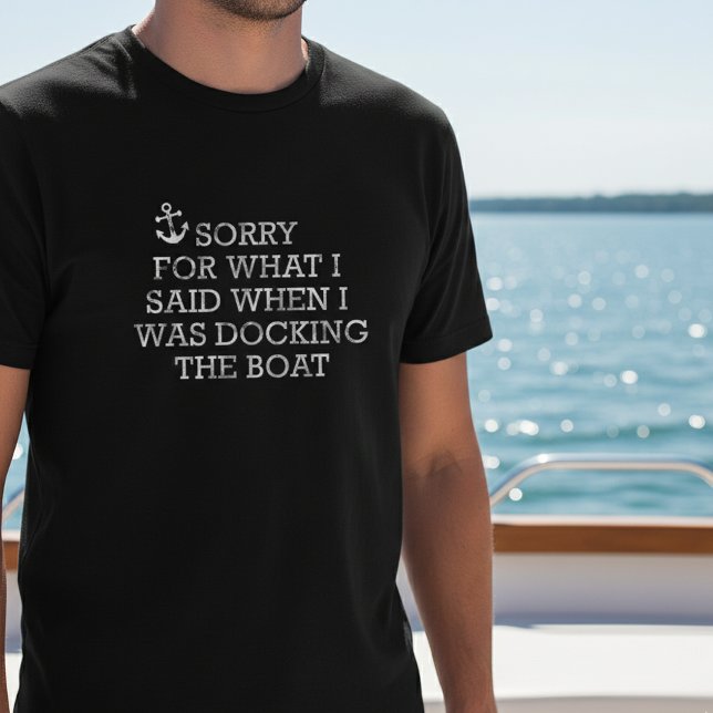 Boating Funny Saying Sorry for What I Said Docking T-Shirt (Creator Uploaded)