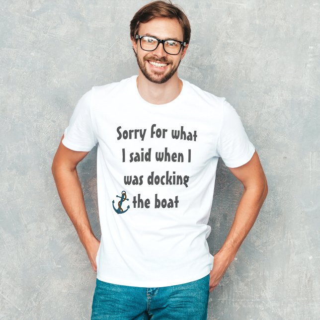 Boating Funny Saying Sorry for what I said T-Shirt (Creator Uploaded)
