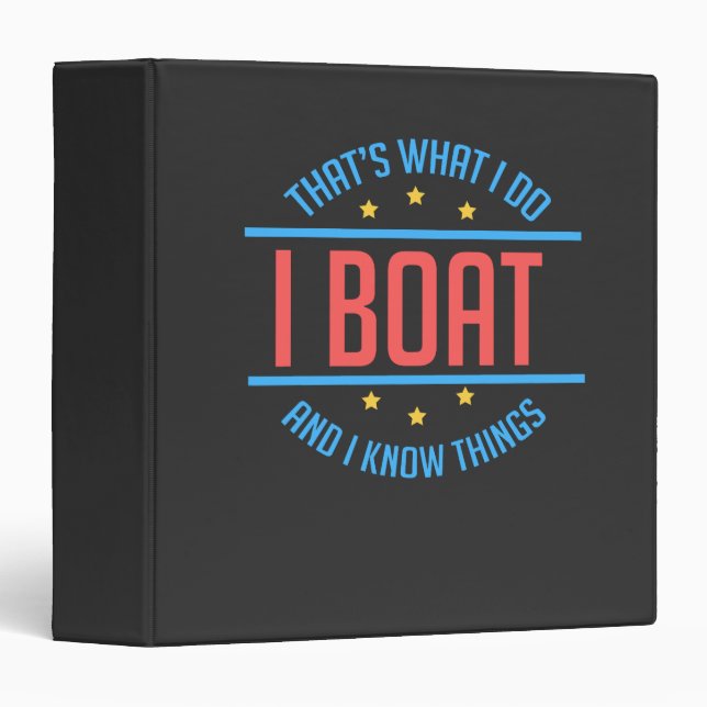 Boating - I Boat And I Know Things 3 Ring Binder (Front/Spine)