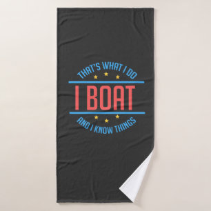 Boating - I Boat And I Know Things Bath Towel