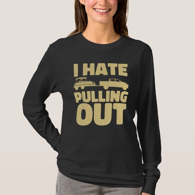 Boating I Hate Pulling Out Pontoon Boat T-Shirt (Front)