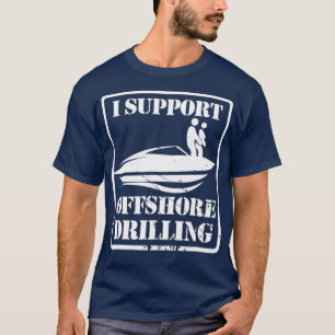 Boating  I Support Offshore Drilling  (2) T-Shirt