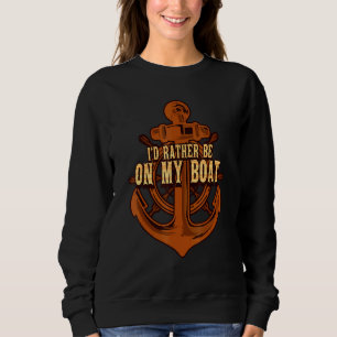 Boating Id Rather Be On My Boat Captain Anchor Pon Sweatshirt
