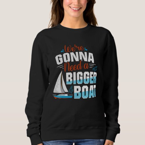 Boating  Idea Your Gonna Need A Bigger Boat Cruisi Sweatshirt