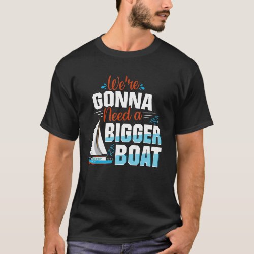 Boating  Idea Your Gonna Need A Bigger Boat Cruisi T_Shirt