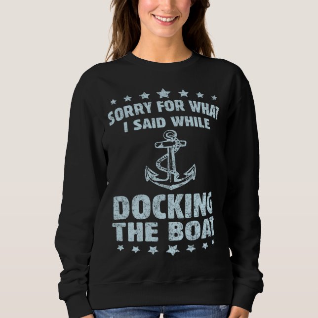 Boating  Sorry What I Said Docking Boat   Sweatshirt (Front)