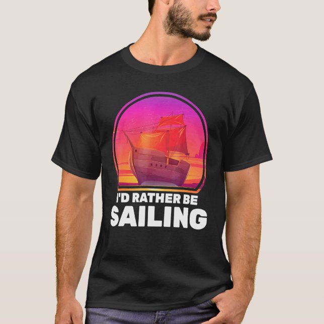 Boats Id Rather Be Sailing Ships Vacation Captain  T-Shirt (Front)