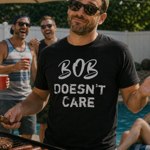 Bob Doesnt Care Funny Sarcastic Mens Birthday T-Shirt