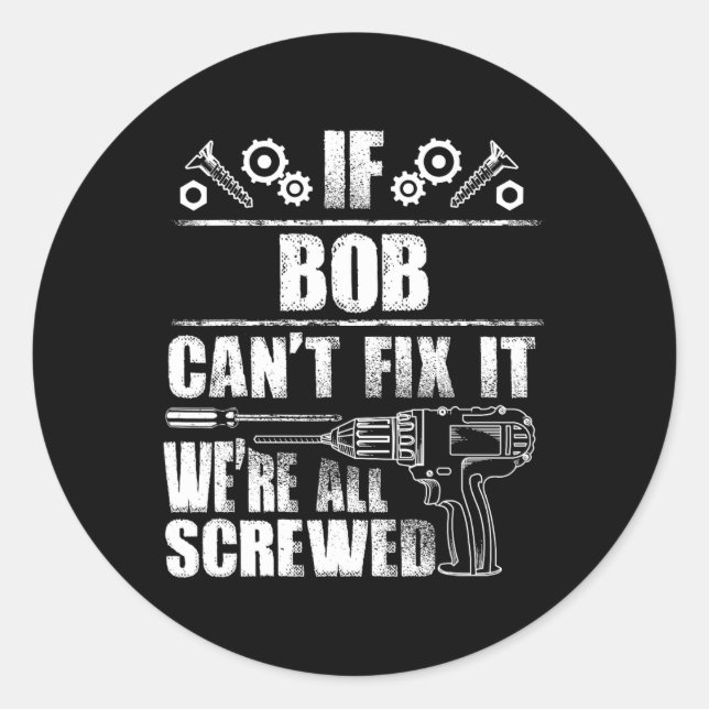 Bob Gift Name Fix It Funny Birthday Personalized D Classic Round Sticker (Front)