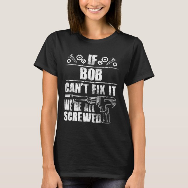 Bob Gift Name Fix It Funny Birthday Personalized D T-Shirt (Front)