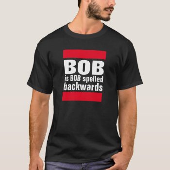 Bob Is Bob Spelled Backwards Shirt by PlanetJive at Zazzle