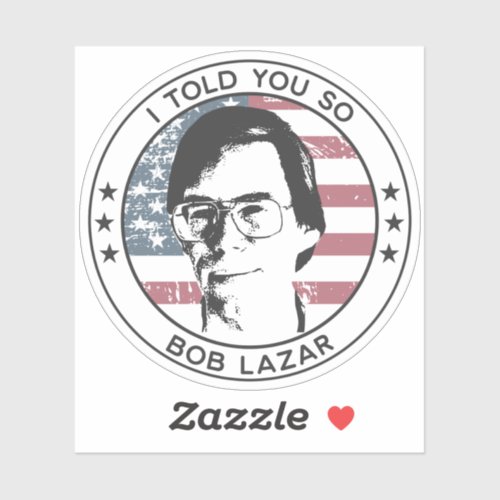 Bob Lazar _ I Told You So Sticker