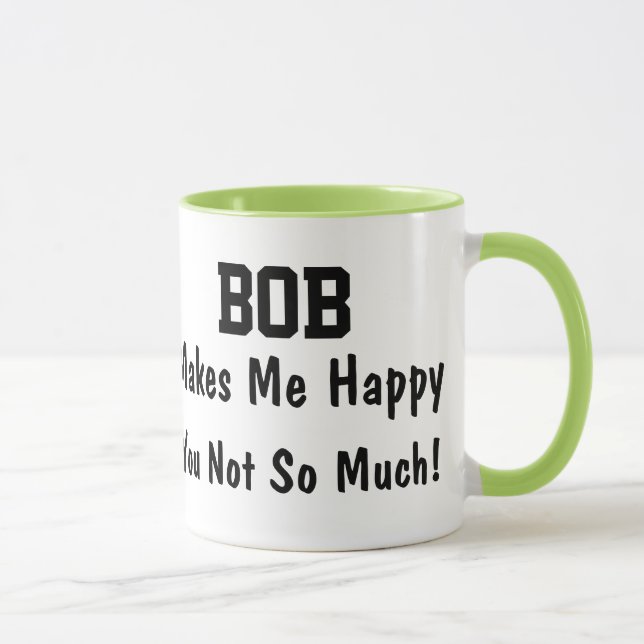 Bob Makes Me Happy You Not So Much Funny Gift Mug (Right)