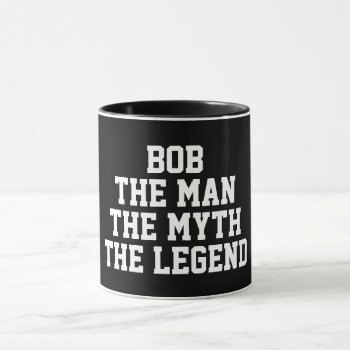 Bob: Man  Myth  Legend  Black Mug by HasCreations at Zazzle