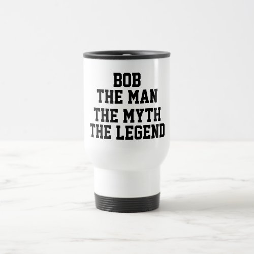 Bob Man Myth Legend black Text Funny Travel Mug