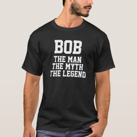 Bob: Man, Myth, Legend (dark Colors) T-shirt