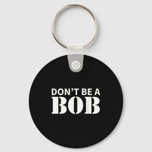 Bob Name Don't Be A Bob - For Men Funny Name Bob  Keychain