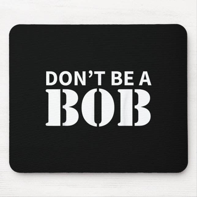 Bob Name Don't Be A Bob - For Men Funny Name Bob  Mouse Pad (Front)