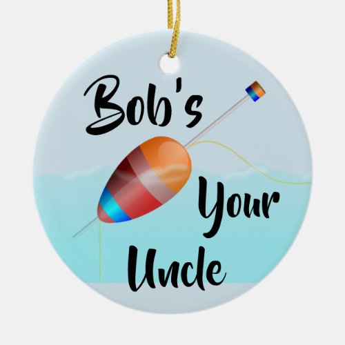 Bobs Your Uncle Ceramic Ornament