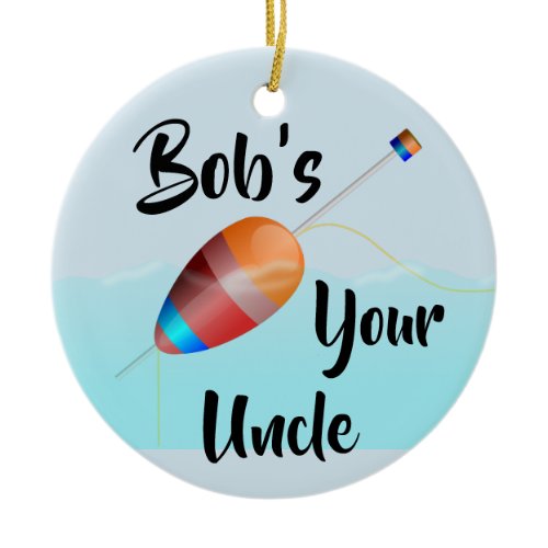 Bob’s Your Uncle Ceramic Ornament