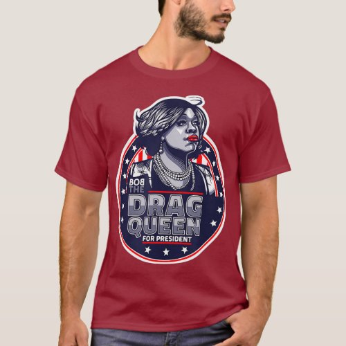 Bob the Drag Queen for President _ Funny Drag T_Shirt