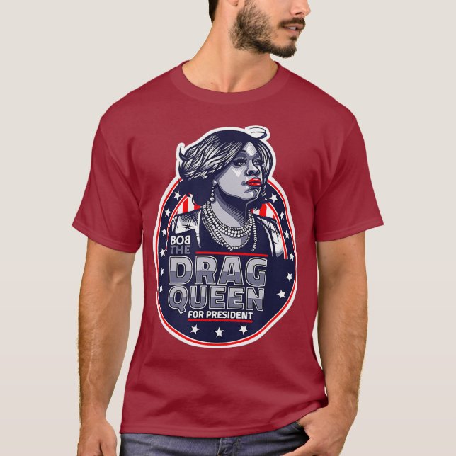 Bob the Drag Queen for President - Funny Drag T-Shirt (Front)