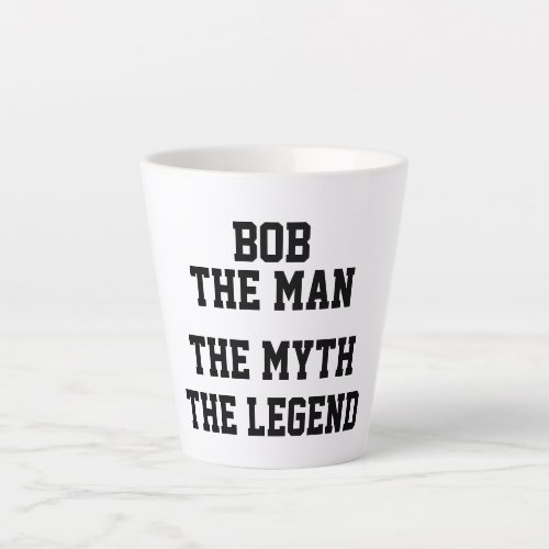 BOB THE MAN THE MYTH THE LEGEND Funny Latte Mug