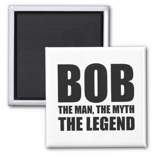 Bob The Man The Myth The Legend Magnet