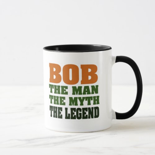 Bob _ the Man the Myth the Legend Mug