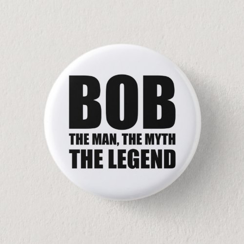 Bob The Man The Myth The Legend Pinback Button