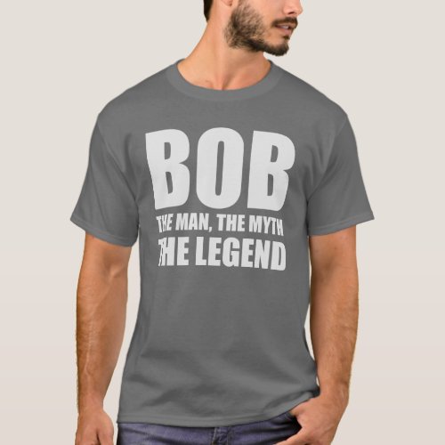 Bob The Man The Myth The Legend T_Shirt