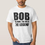 Bob The Man The Myth The Legend T-Shirt