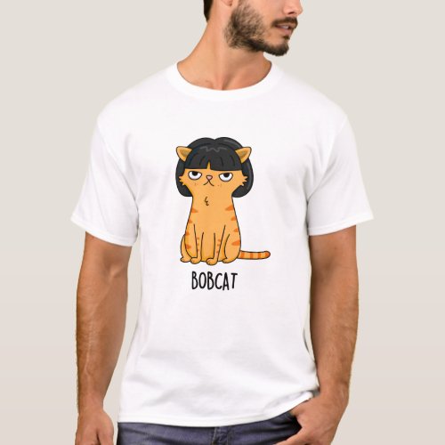 Bobcat Funny Cat With Bob Hair Pun T_Shirt